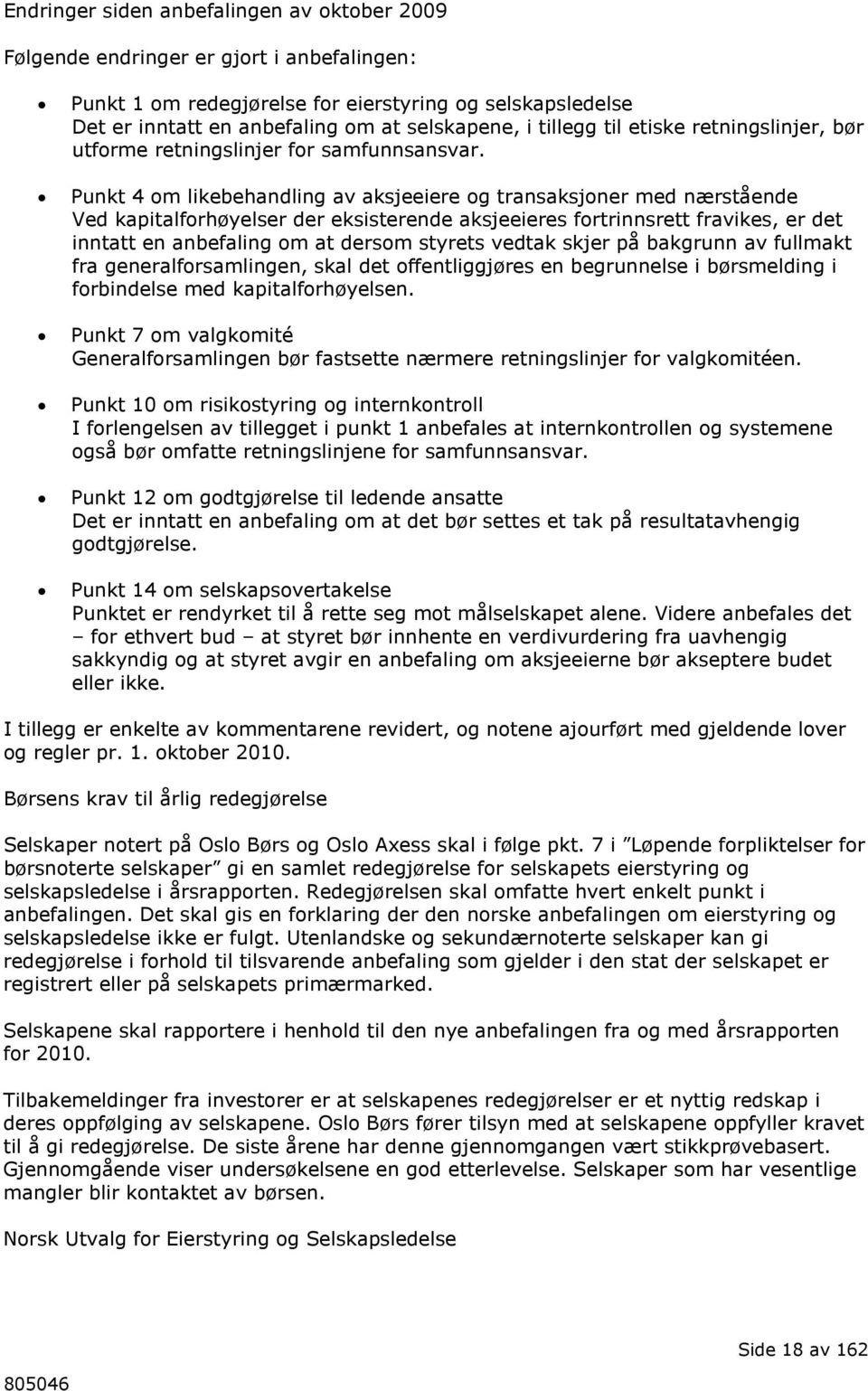 Punkt 4 om likebehandling av aksjeeiere og transaksjoner med nærstående Ved kapitalforhøyelser der eksisterende aksjeeieres fortrinnsrett fravikes, er det inntatt en anbefaling om at dersom styrets