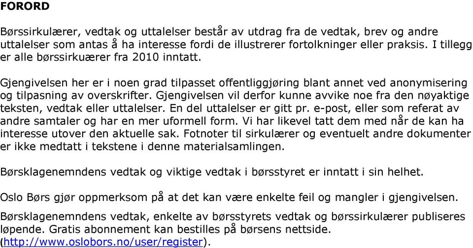 Gjengivelsen vil derfor kunne avvike noe fra den nøyaktige teksten, vedtak eller uttalelser. En del uttalelser er gitt pr. e-post, eller som referat av andre samtaler og har en mer uformell form.