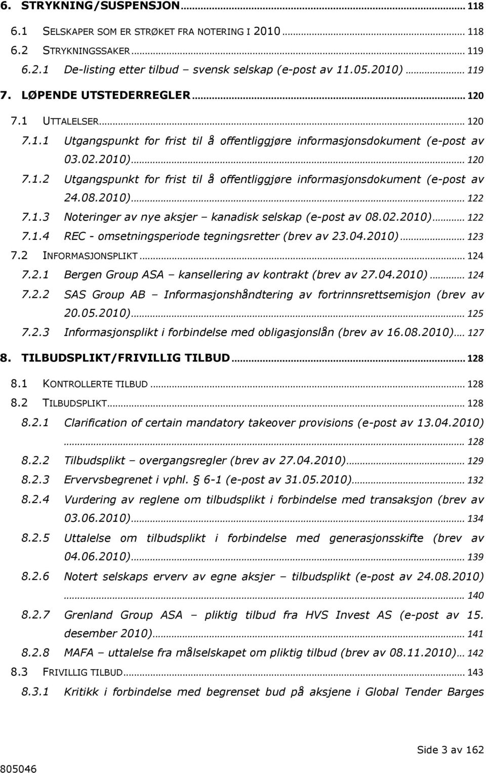 08.2010)... 122 7.1.3 Noteringer av nye aksjer kanadisk selskap (e-post av 08.02.2010)... 122 7.1.4 REC - omsetningsperiode tegningsretter (brev av 23.04.2010)... 123 7.2 INFORMASJONSPLIKT... 124 7.2.1 Bergen Group ASA kansellering av kontrakt (brev av 27.