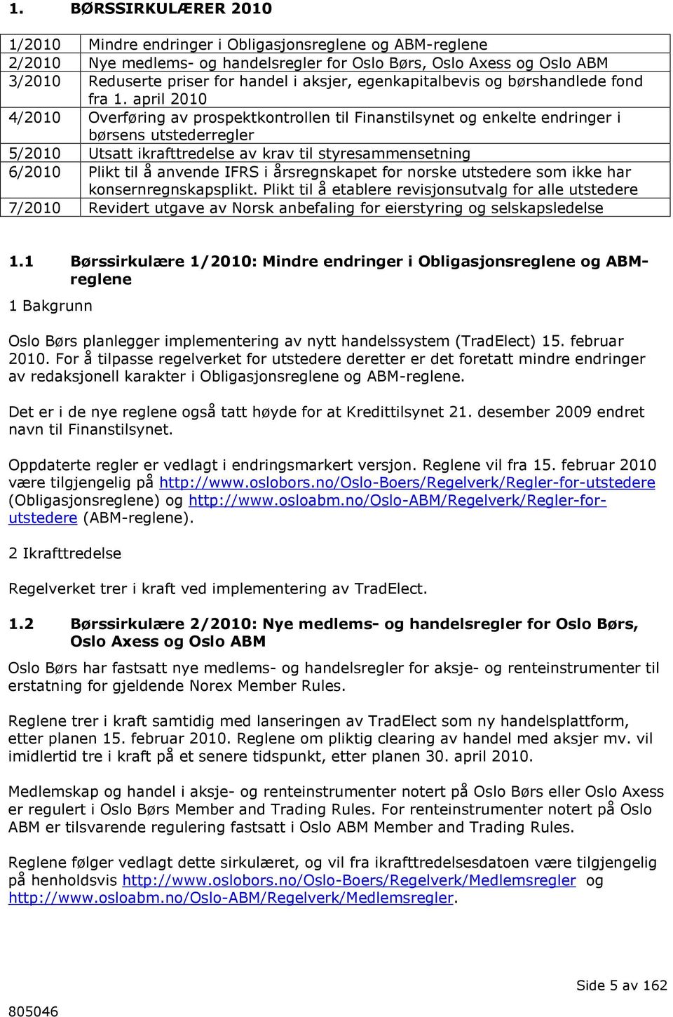 april 2010 4/2010 Overføring av prospektkontrollen til Finanstilsynet og enkelte endringer i børsens utstederregler 5/2010 Utsatt ikrafttredelse av krav til styresammensetning 6/2010 Plikt til å