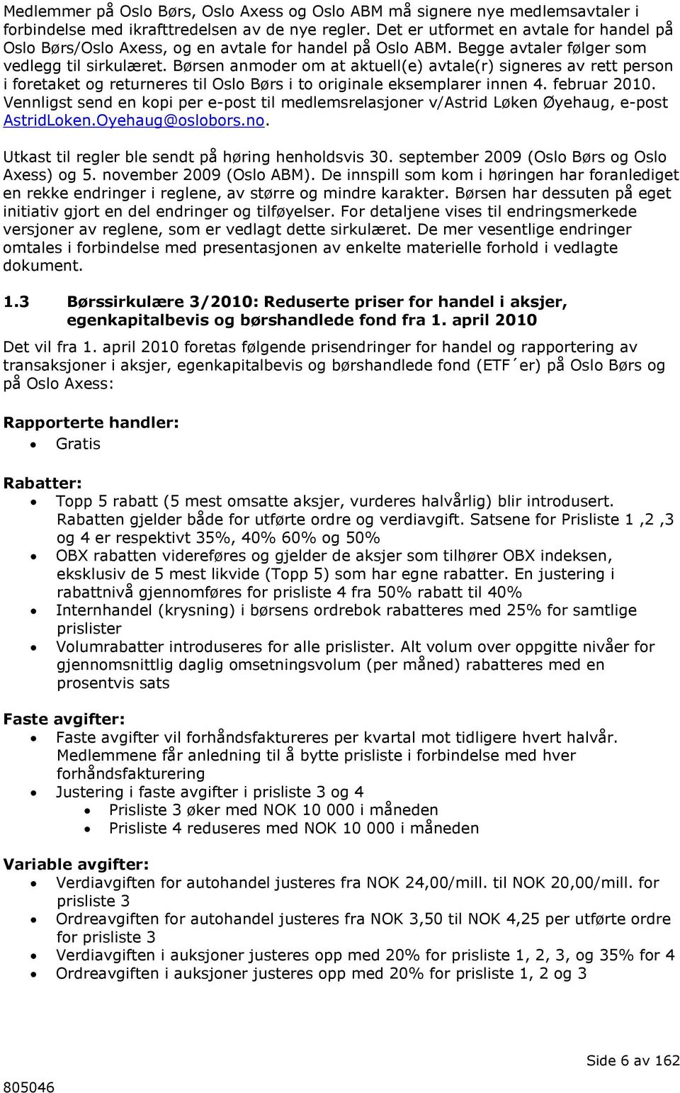 Børsen anmoder om at aktuell(e) avtale(r) signeres av rett person i foretaket og returneres til Oslo Børs i to originale eksemplarer innen 4. februar 2010.