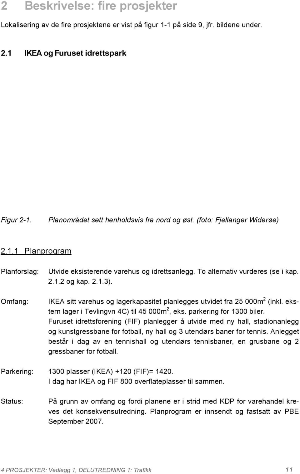 2.1.3). IKEA sitt varehus og lagerkapasitet planlegges utvidet fra 25 000m 2 (inkl. ekstern lager i Tevlingvn 4C) til 45 000m 2, eks. parkering for 1300 biler.