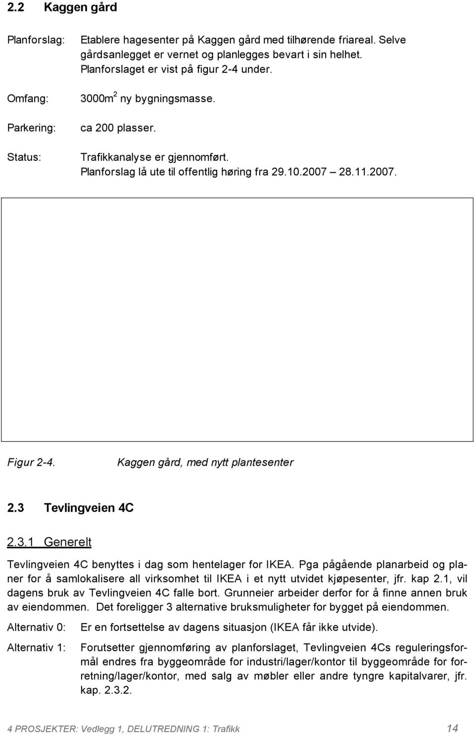 Kaggen gård, med nytt plantesenter 2.3 Tevlingveien 4C 2.3.1 Generelt Tevlingveien 4C benyttes i dag som hentelager for IKEA.