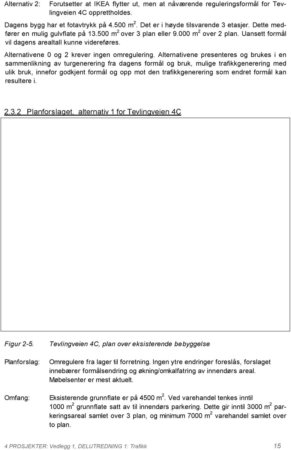 Alternativene presenteres og brukes i en sammenlikning av turgenerering fra dagens formål og bruk, mulige trafikkgenerering med ulik bruk, innefor godkjent formål og opp mot den trafikkgenerering som