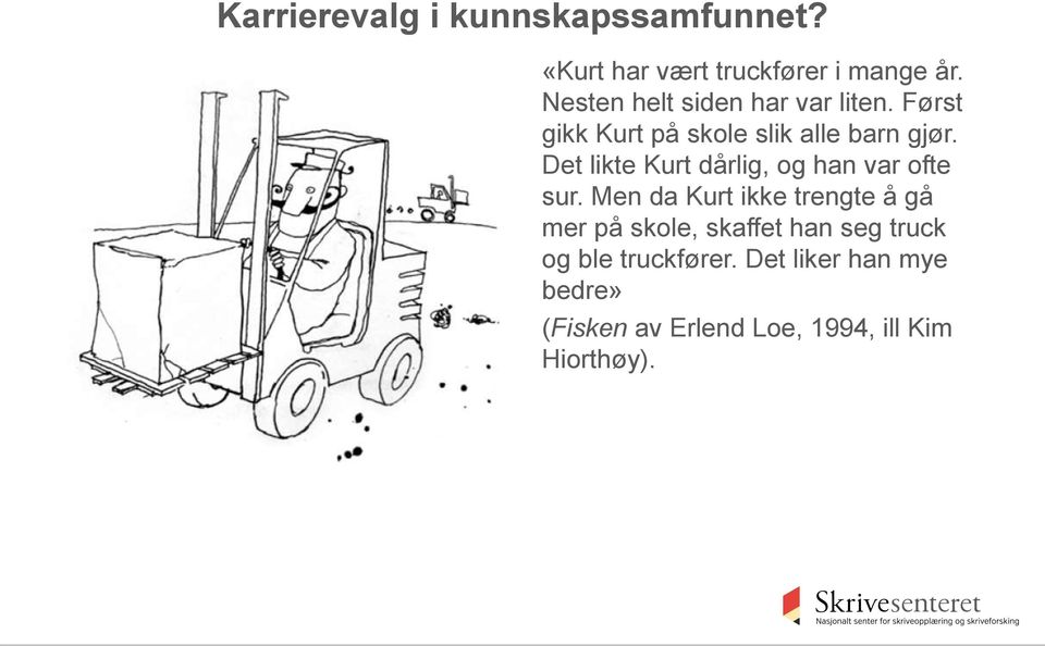 Det likte Kurt dårlig, og han var ofte sur.