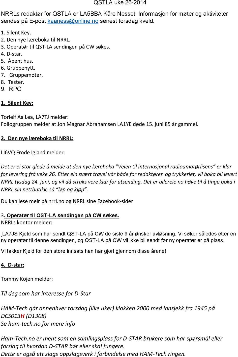 Silent Key: Torleif Aa Lea, LA7TJ melder: Follogruppen melder at Jon Magnar Abrahamsen LA1YE døde 15. juni 85 år gammel. 2.