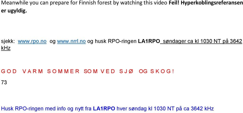 no og husk RPO-ringen LA1RPO søndager ca kl 1030 NT på 3642 khz G O D V A R M S O M M