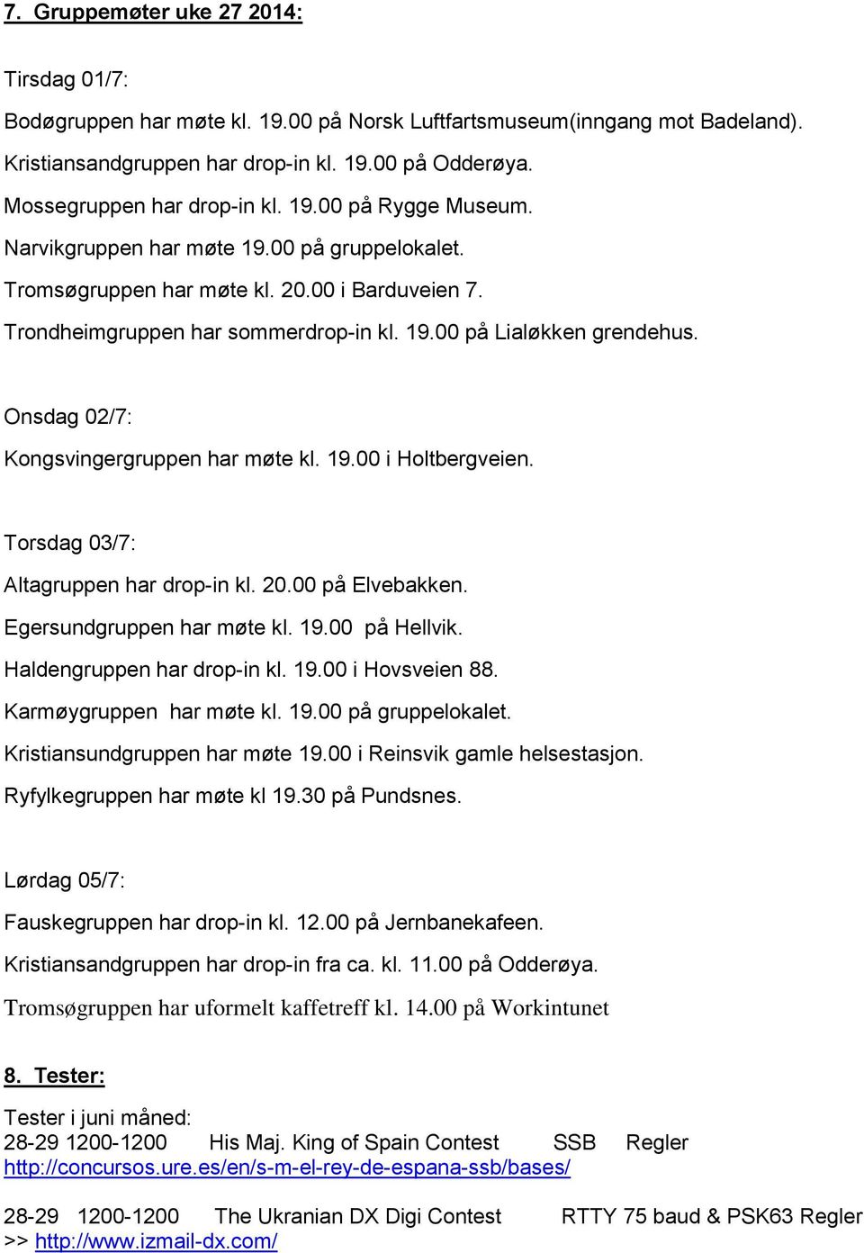 Onsdag 02/7: Kongsvingergruppen har møte kl. 19.00 i Holtbergveien. Torsdag 03/7: Altagruppen har drop-in kl. 20.00 på Elvebakken. Egersundgruppen har møte kl. 19.00 på Hellvik.