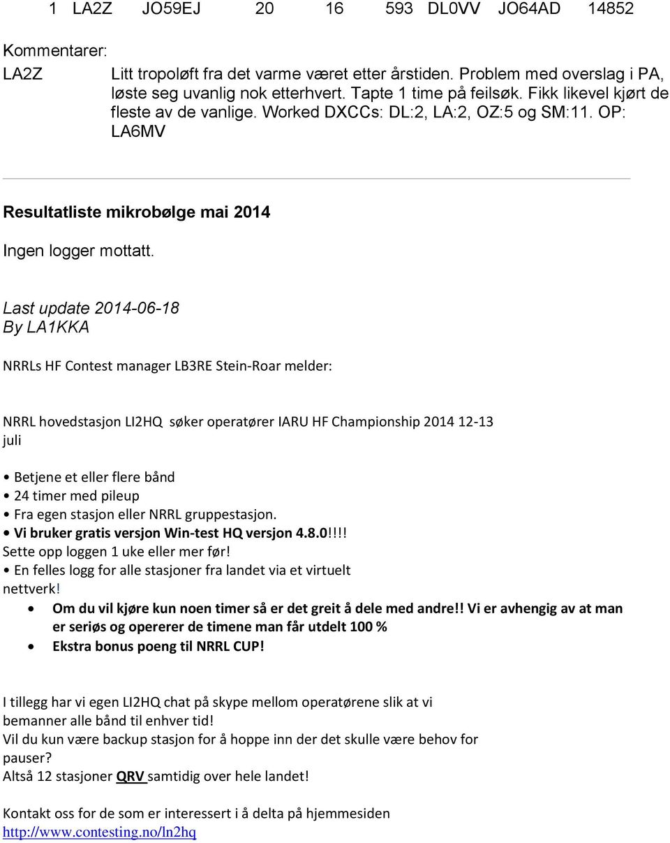 Last update 2014-06-18 By LA1KKA NRRLs HF Contest manager LB3RE Stein-Roar melder: NRRL hovedstasjon LI2HQ søker operatører IARU HF Championship 2014 12-13 juli Betjene et eller flere bånd 24 timer