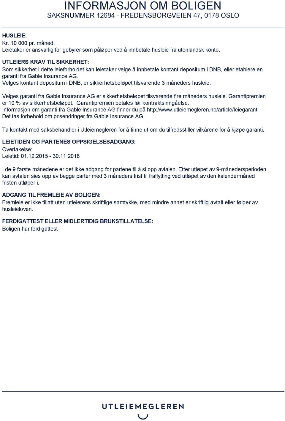 Velges kontant depositum i DNB, er sikkerhetsbeløpet tilsvarende 3 måneders husleie. Velges garanti fra Gable Insurance AG er sikkerhetsbeløpet tilsvarende fire måneders husleie.