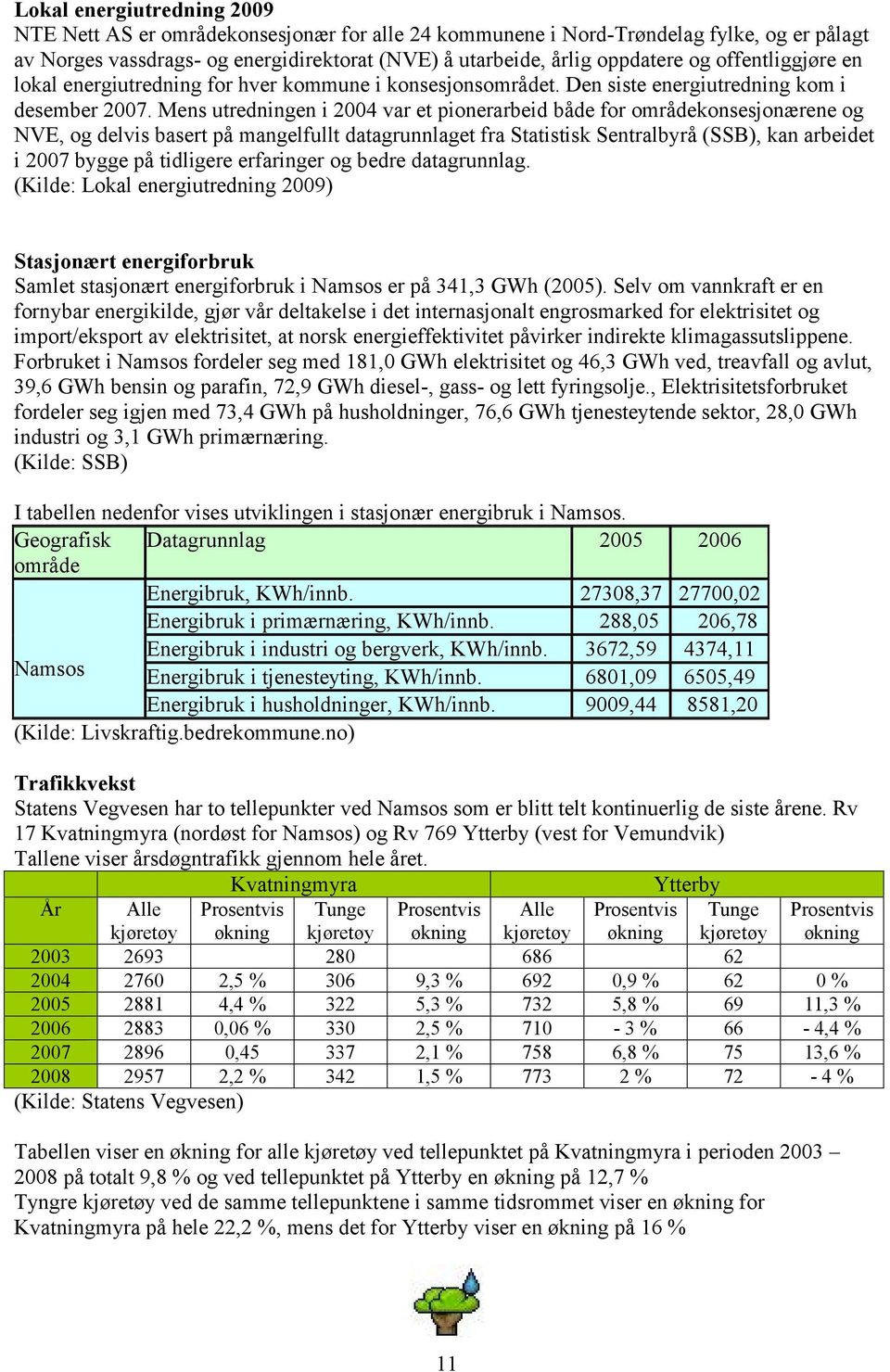 Mens utredningen i 2004 var et pionerarbeid både for områdekonsesjonærene og NVE, og delvis basert på mangelfullt datagrunnlaget fra Statistisk Sentralbyrå (SSB), kan arbeidet i 2007 bygge på