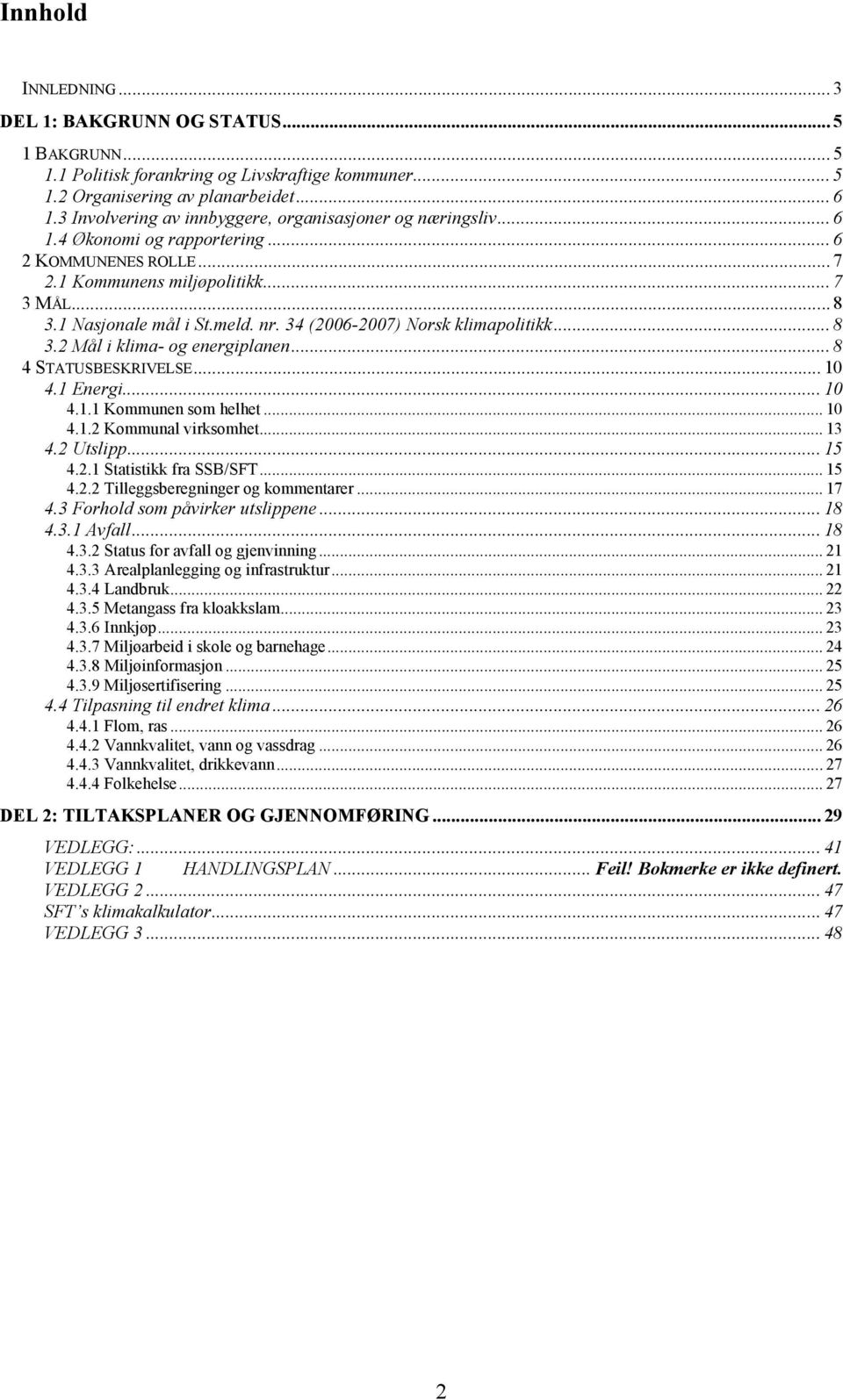 34 (2006-2007) Norsk klimapolitikk... 8 3.2 Mål i klima- og energiplanen... 8 4 STATUSBESKRIVELSE... 10 4.1 Energi... 10 4.1.1 Kommunen som helhet... 10 4.1.2 Kommunal virksomhet... 13 4.2 Utslipp.