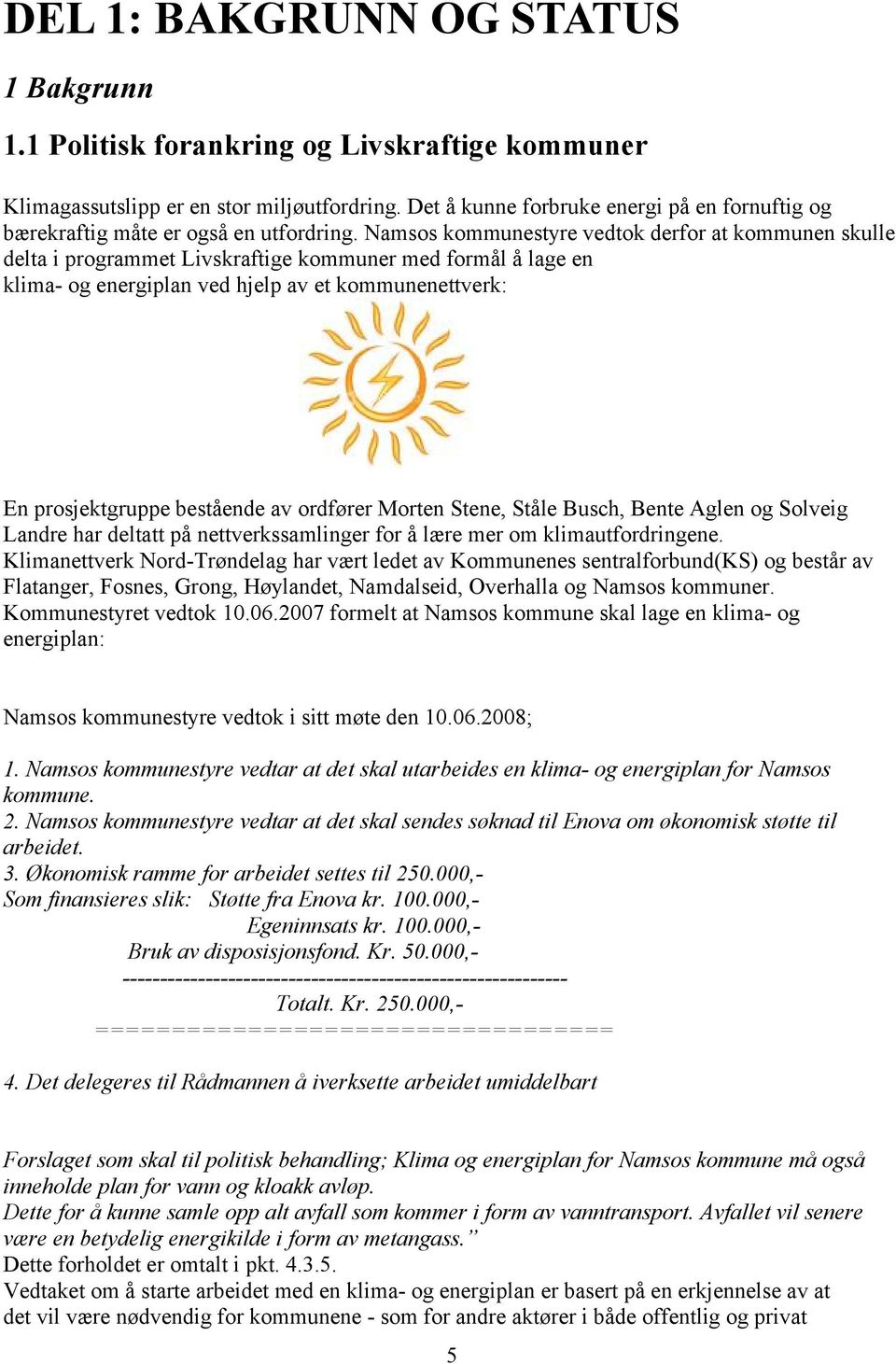 Namsos kommunestyre vedtok derfor at kommunen skulle delta i programmet Livskraftige kommuner med formål å lage en klima- og energiplan ved hjelp av et kommunenettverk: En prosjektgruppe bestående av