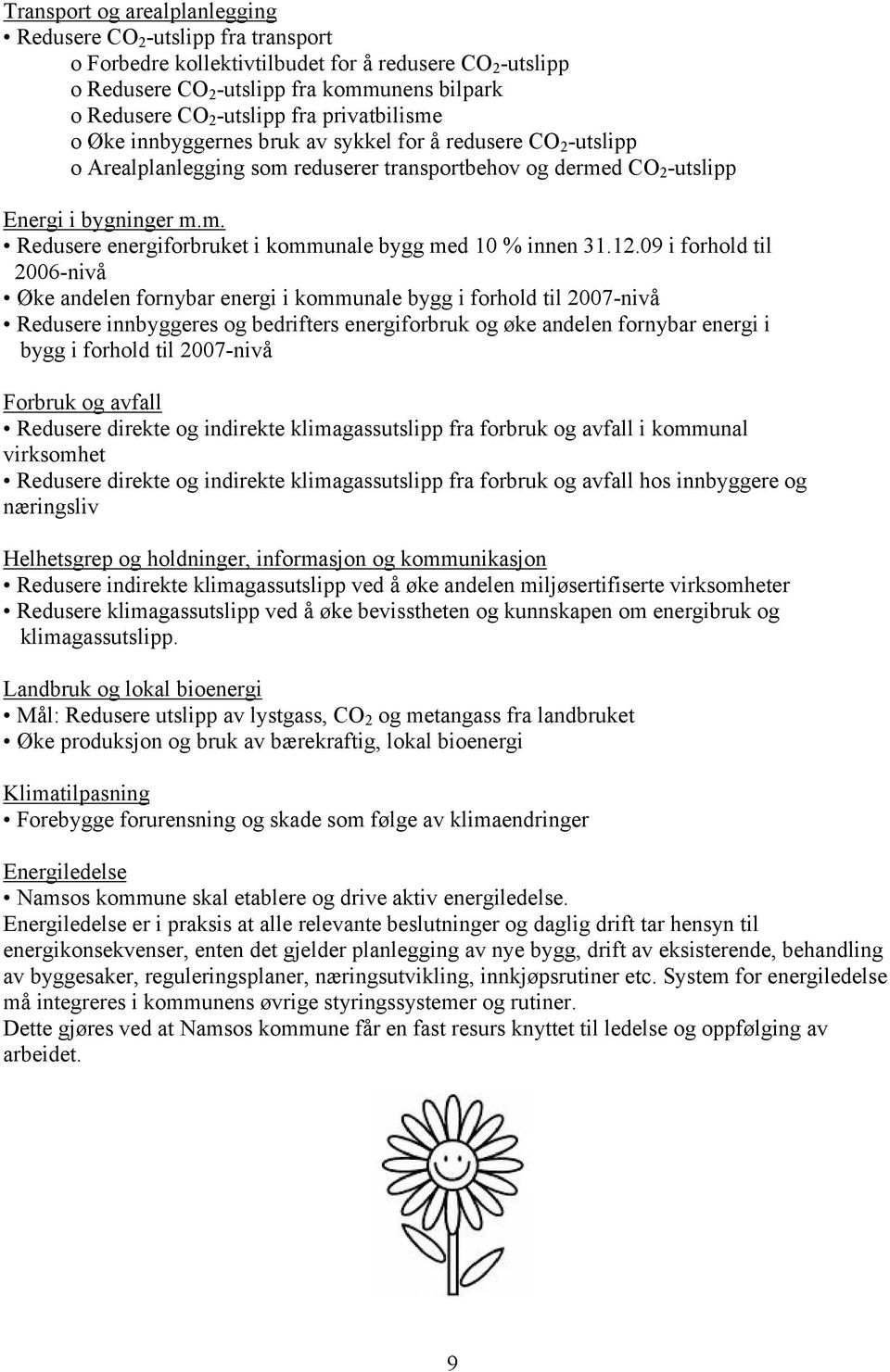 12.09 i forhold til 2006-nivå Øke andelen fornybar energi i kommunale bygg i forhold til 2007-nivå Redusere innbyggeres og bedrifters energiforbruk og øke andelen fornybar energi i bygg i forhold til