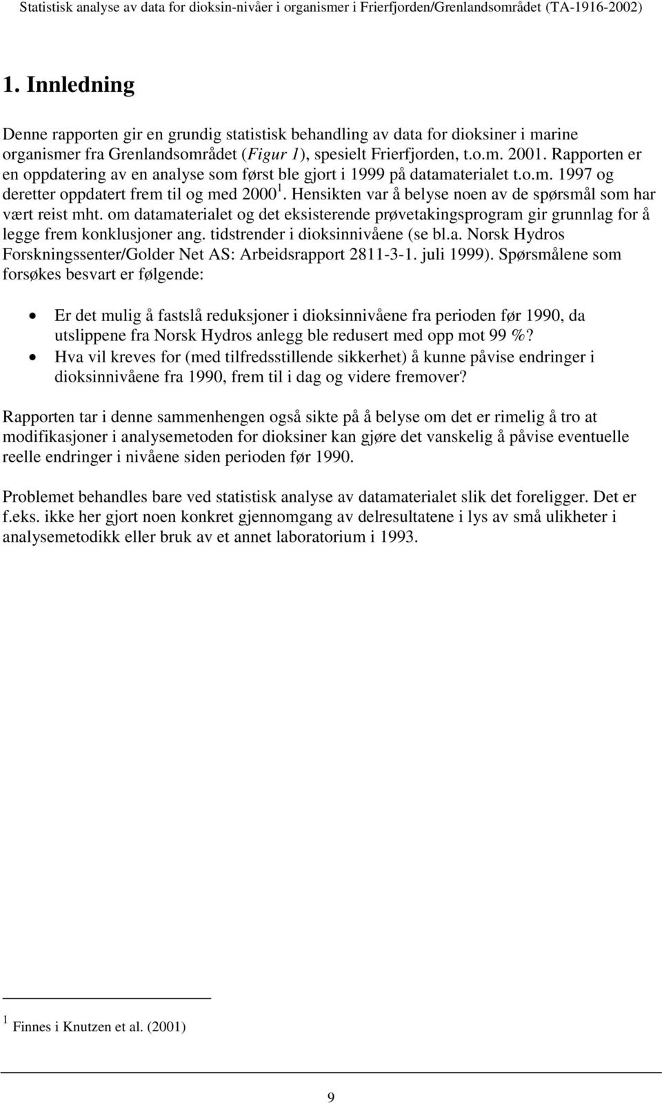 Hensikten var å belyse noen av de spørsmål som har vært reist mht. om datamaterialet og det eksisterende prøvetakingsprogram gir grunnlag for å legge frem konklusjoner ang.