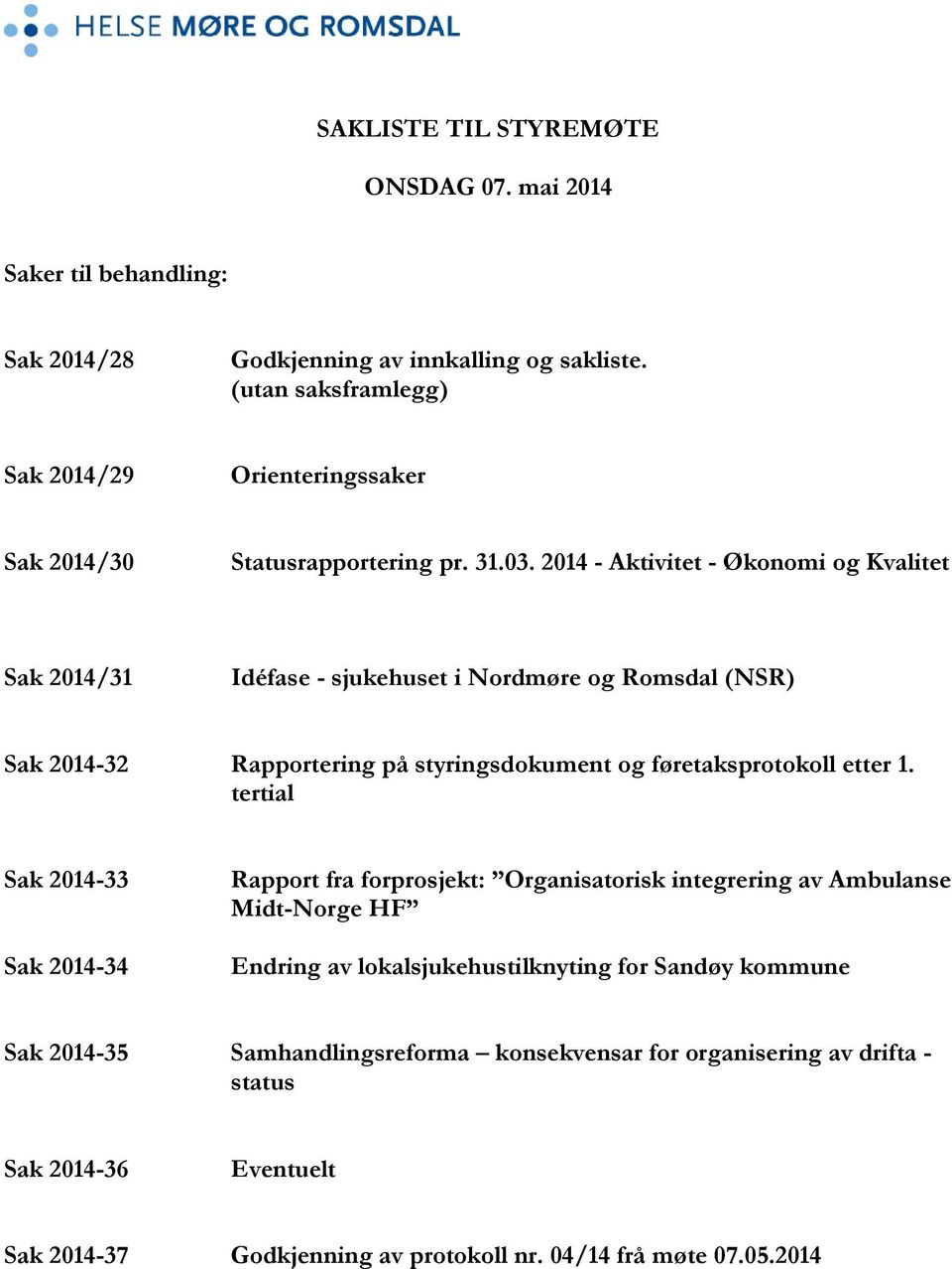 2014 - Aktivitet - Økonomi og Kvalitet Sak 2014/31 Idéfase - sjukehuset i Nordmøre og Romsdal (NSR) Sak 2014-32 Rapportering på styringsdokument og føretaksprotokoll etter 1.