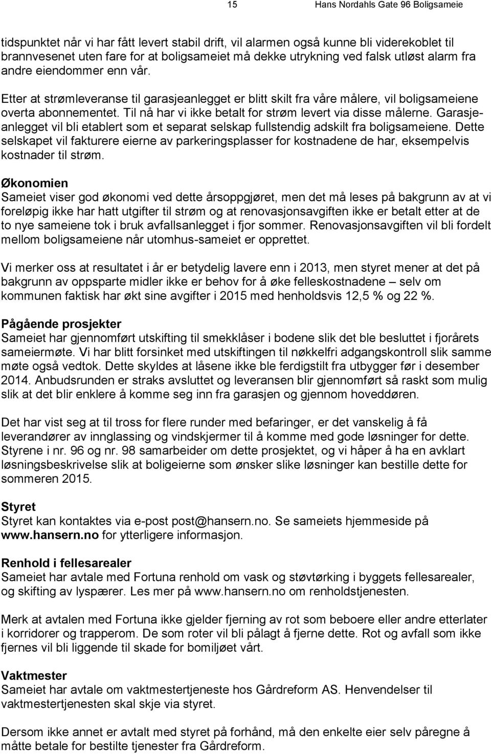 Til nå har vi ikke betalt for strøm levert via disse målerne. Garasjeanlegget vil bli etablert som et separat selskap fullstendig adskilt fra boligsameiene.