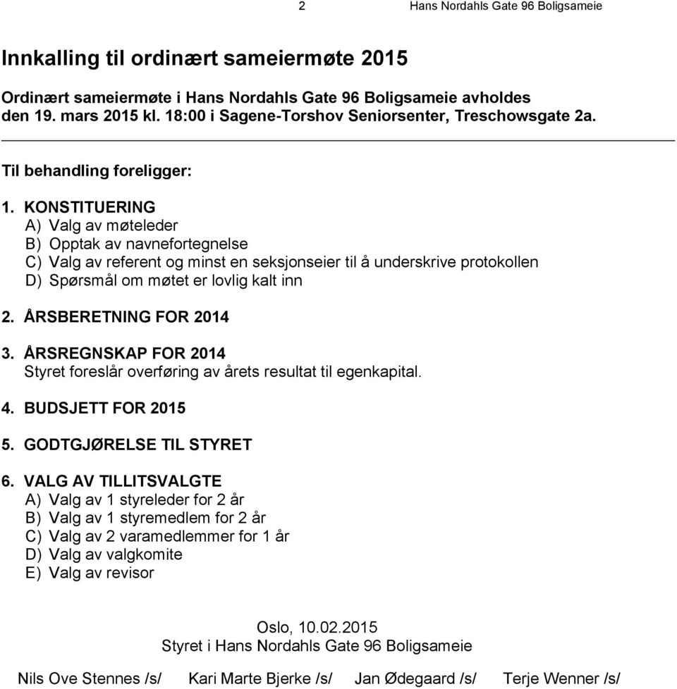 KONSTITUERING A) Valg av møteleder B) Opptak av navnefortegnelse C) Valg av referent og minst en seksjonseier til å underskrive protokollen D) Spørsmål om møtet er lovlig kalt inn 2.