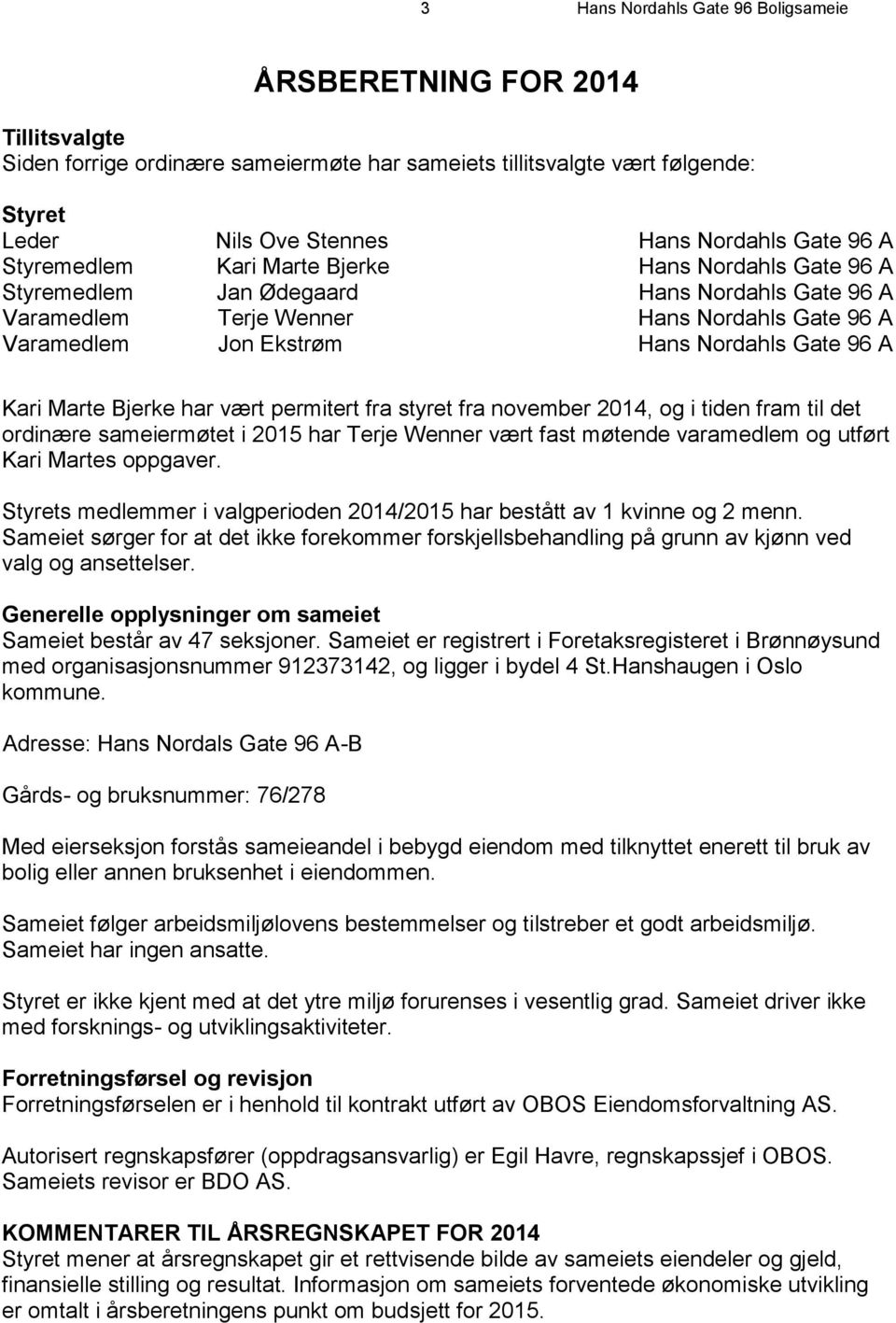 96 A Kari Marte Bjerke har vært permitert fra styret fra november 2014, og i tiden fram til det ordinære sameiermøtet i 2015 har Terje Wenner vært fast møtende varamedlem og utført Kari Martes