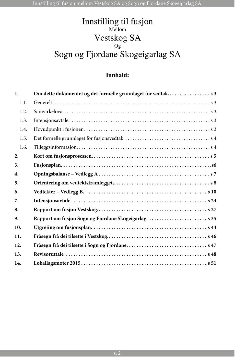 HOVUDPUNKT I 1.3. Intensjonsavtale. FUSJONEN....s... 3 2 1.5. DET FORMELLE GRUNNLAGET FOR FUSJONSVEDTAK... 3 1.4. 1.6. Hovudpunkt TILLEGGSINFORMASJON. i fusjonen....s... 33 2. 1.5. KORT Det formelle OM FUSJONSPROSESSEN.