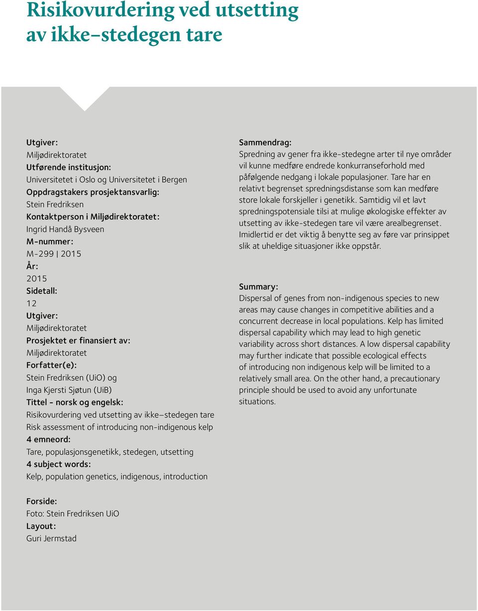 Fredriksen (UiO) og Inga Kjersti Sjøtun (UiB) Tittel - norsk og engelsk: Risikovurdering ved utsetting av ikke stedegen tare Risk assessment of introducing non-indigenous kelp 4 emneord: Tare,