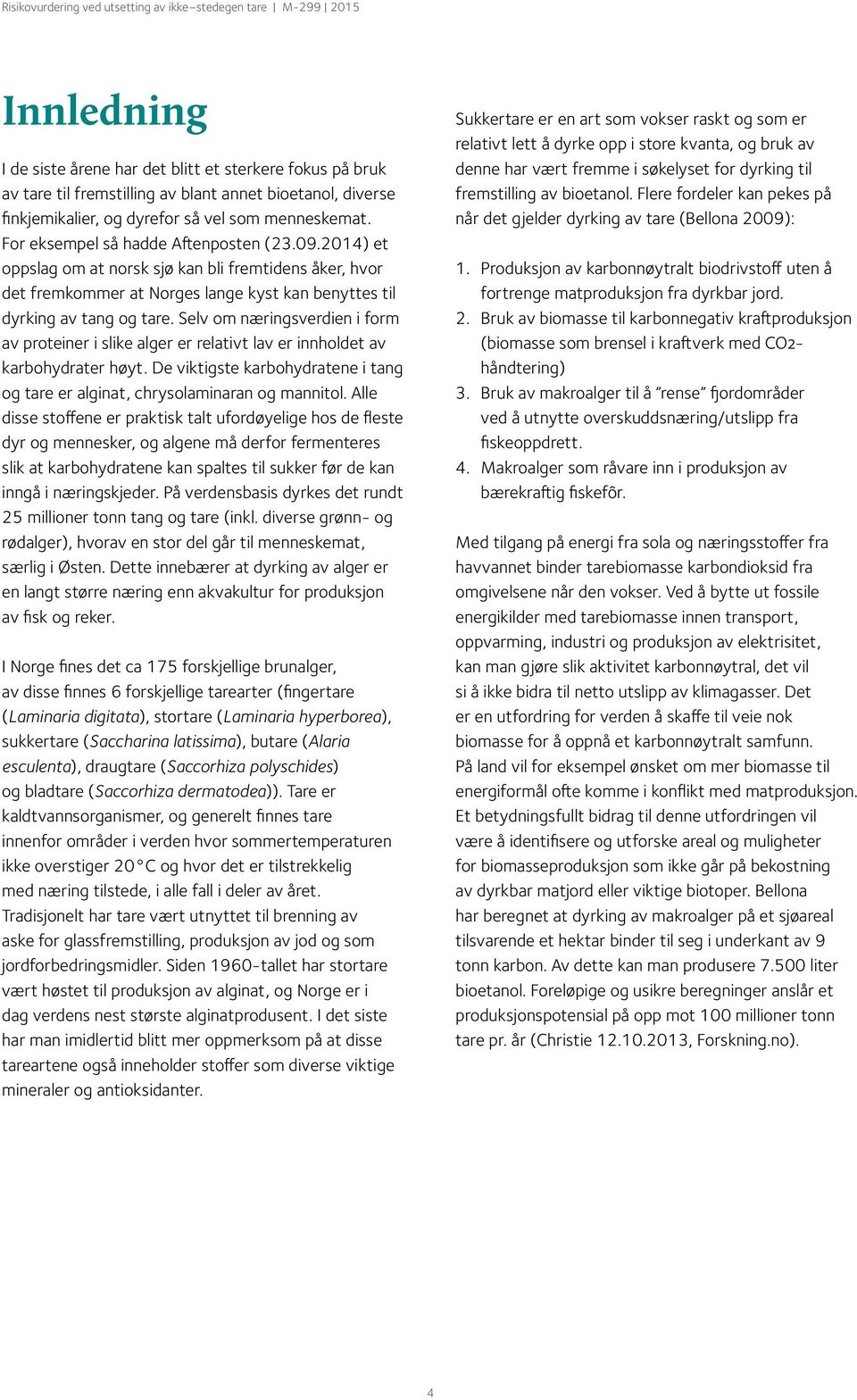 Selv om næringsverdien i form av proteiner i slike alger er relativt lav er innholdet av karbohydrater høyt. De viktigste karbohydratene i tang og tare er alginat, chrysolaminaran og mannitol.