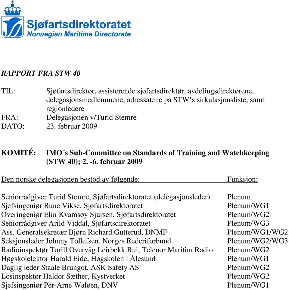 februar 2009 Den norske delegasjonen bestod av følgende: Seniorrådgiver Turid Stemre, Sjøfartsdirektoratet (delegasjonsleder) Sjefsingeniør Rune Vikse, Sjøfartsdirektoratet Overingeniør Elin Kvamsøy