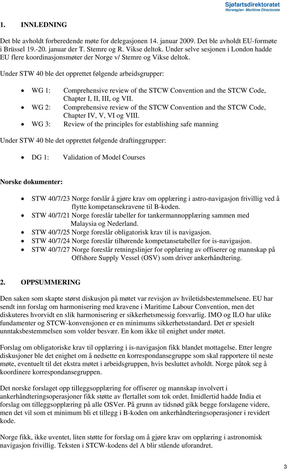 Under STW 40 ble det opprettet følgende arbeidsgrupper: WG 1: Comprehensive review of the STCW Convention and the STCW Code, Chapter I, II, III, og VII.