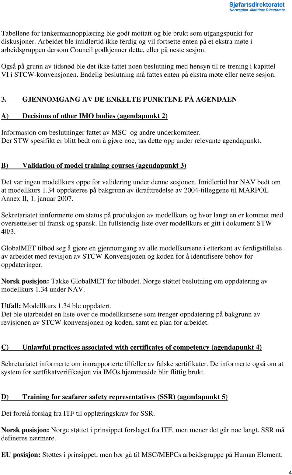 Også på grunn av tidsnød ble det ikke fattet noen beslutning med hensyn til re-trening i kapittel VI i STCW-konvensjonen. Endelig beslutning må fattes enten på ekstra møte eller neste sesjon. 3.