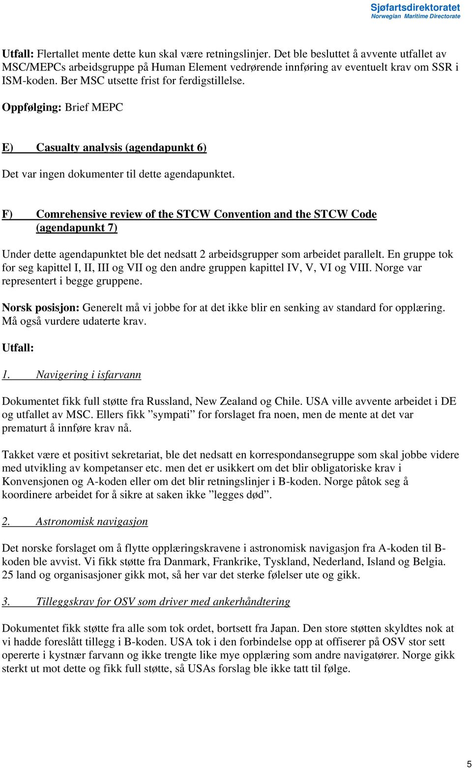 F) Comrehensive review of the STCW Convention and the STCW Code (agendapunkt 7) Under dette agendapunktet ble det nedsatt 2 arbeidsgrupper som arbeidet parallelt.