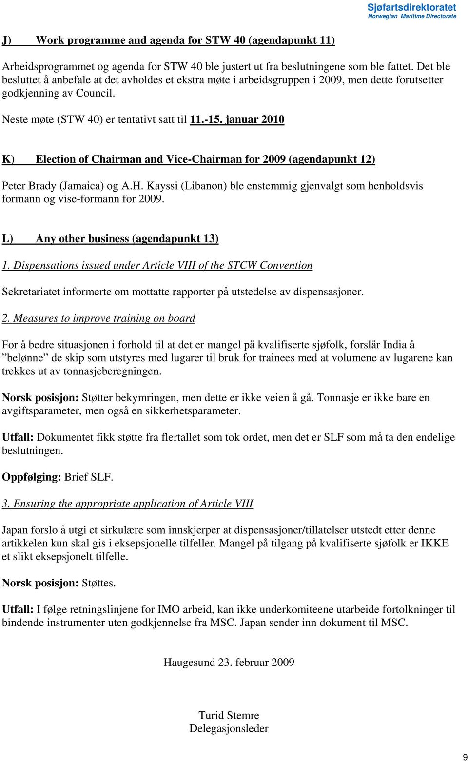 januar 2010 K) Election of Chairman and Vice-Chairman for 2009 (agendapunkt 12) Peter Brady (Jamaica) og A.H. Kayssi (Libanon) ble enstemmig gjenvalgt som henholdsvis formann og vise-formann for 2009.