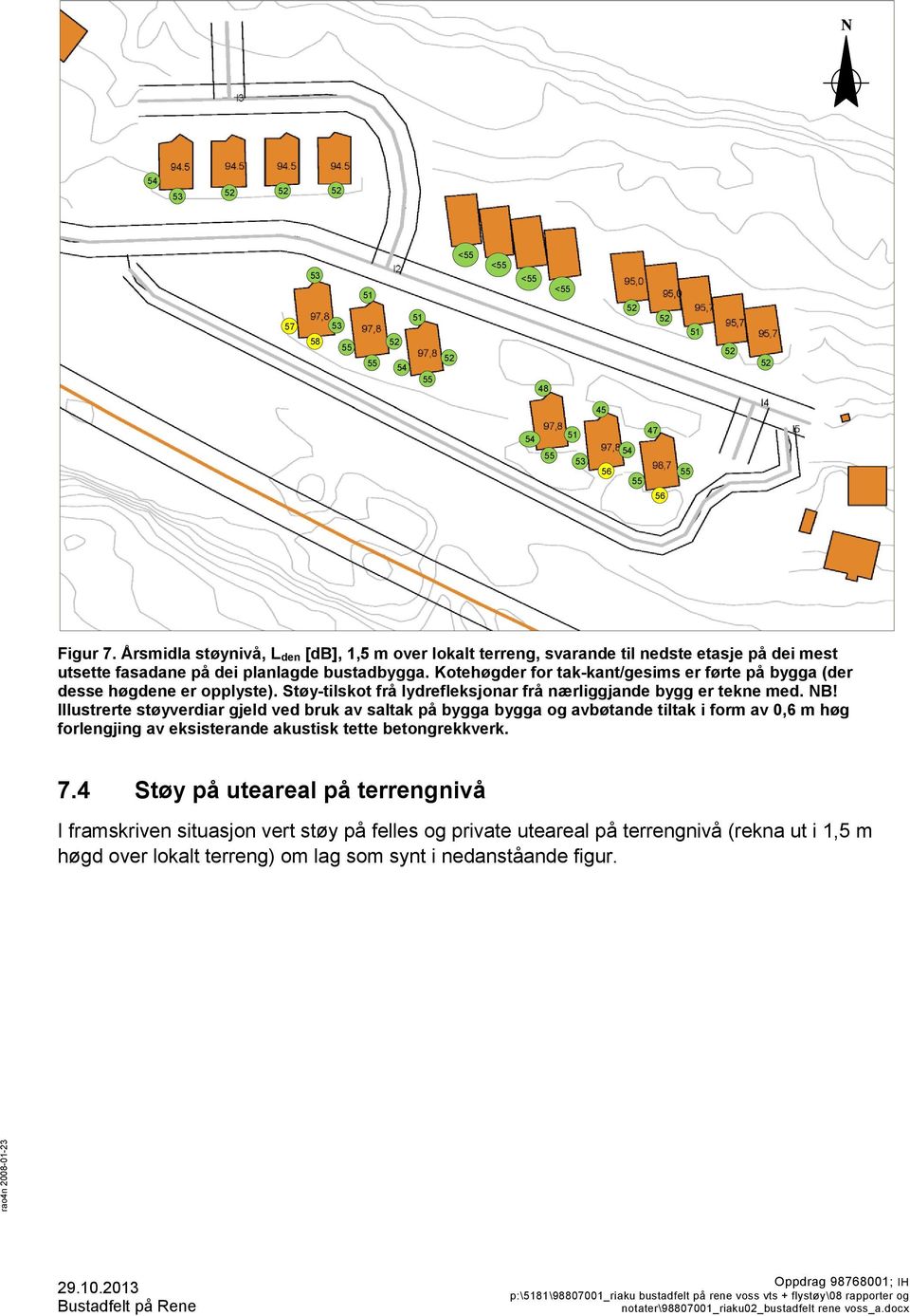 Kotehøgder for tak-kant/gesims er førte på bygga (der desse høgdene er opplyste). Støy-tilskot frå lydrefleksjonar frå nærliggjande bygg er tekne med. NB!