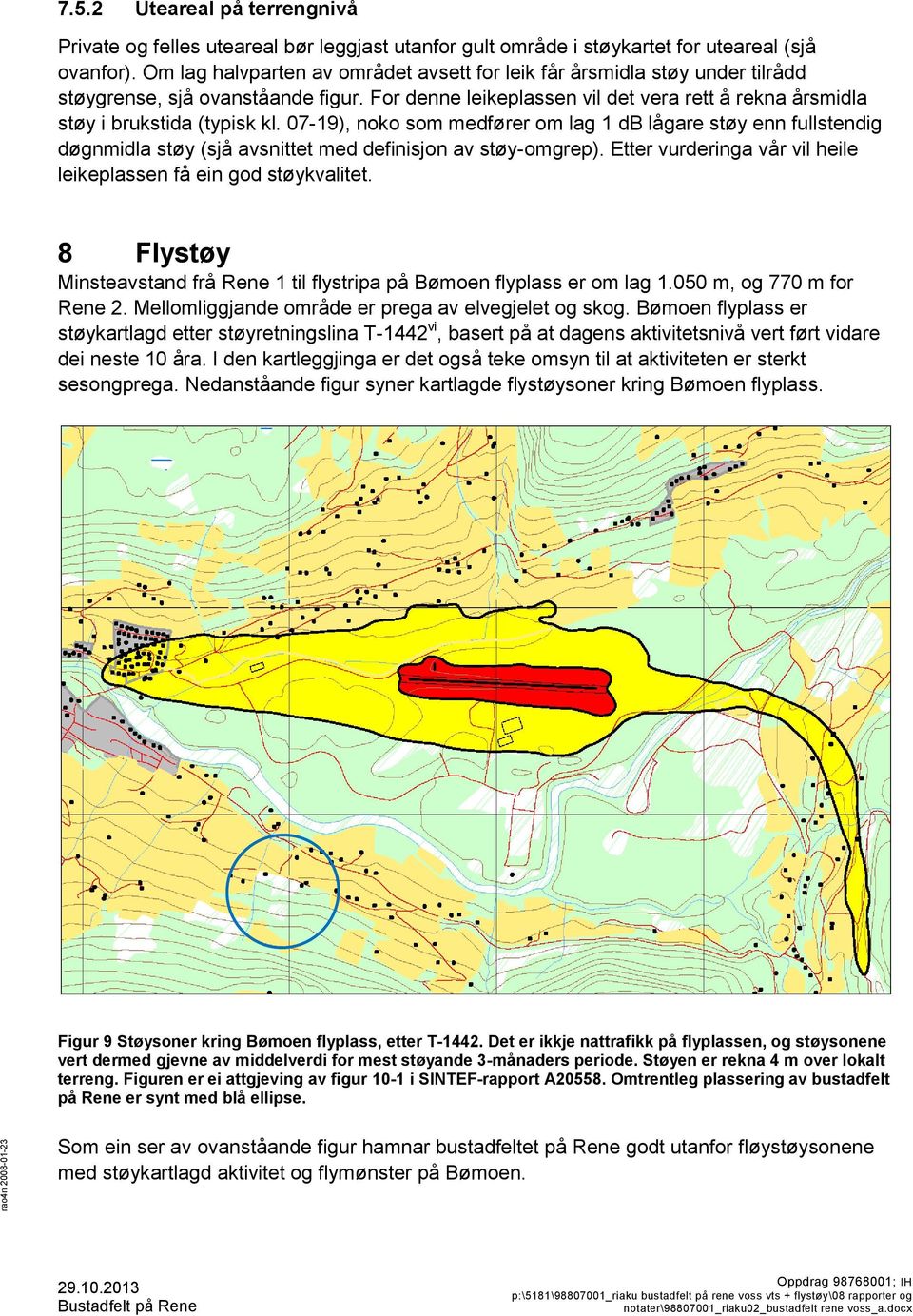 07-19), noko som medfører om lag 1 db lågare støy enn fullstendig døgnmidla støy (sjå avsnittet med definisjon av støy-omgrep). Etter vurderinga vår vil heile leikeplassen få ein god støykvalitet.