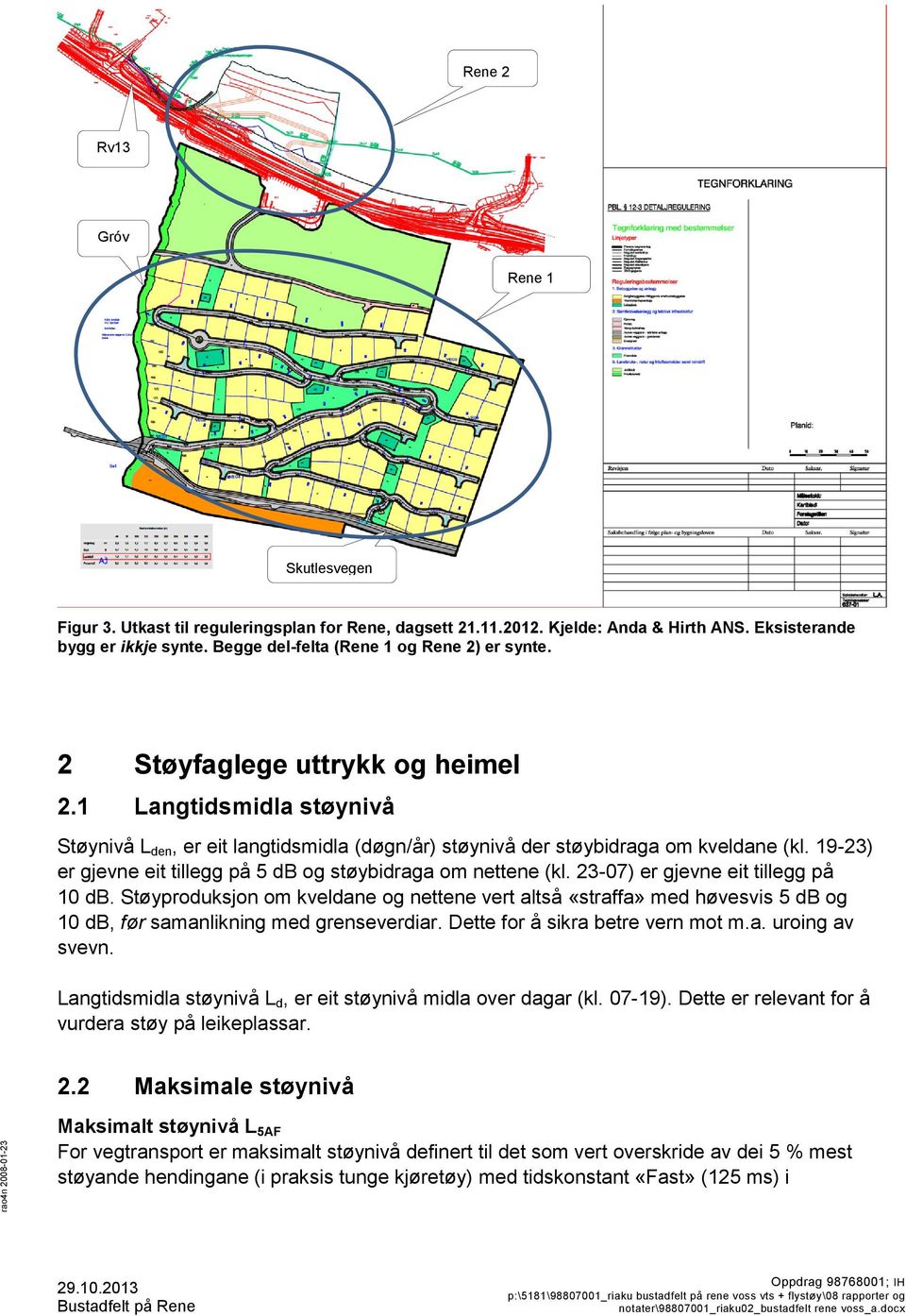 Eksisterande på Rene. bygg er ikkje synte. Begge del-felta (Rene 1 og Rene 2) er synte. Kjelde: Voss kommune si nettside for p 2 Støyfaglege uttrykk og heimel 2.