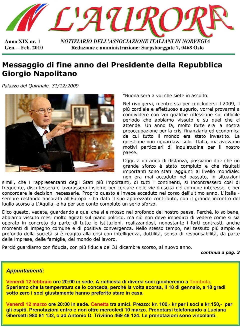 Quirinale, 31/12/2009 "Buona sera a voi che siete in ascolto.