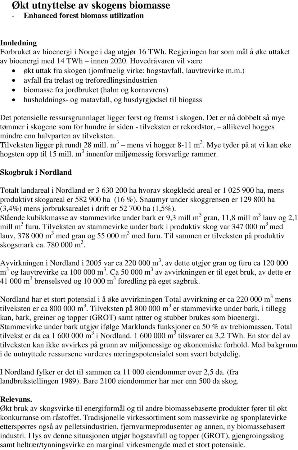 mål å øke uttaket av bioenergi med 14 TWh innen 2020. Hovedråvaren vil være økt uttak fra skogen (jomfruelig virke: hogstavfall, lauvtrevirke m.m.) avfall fra trelast og treforedlingsindustrien