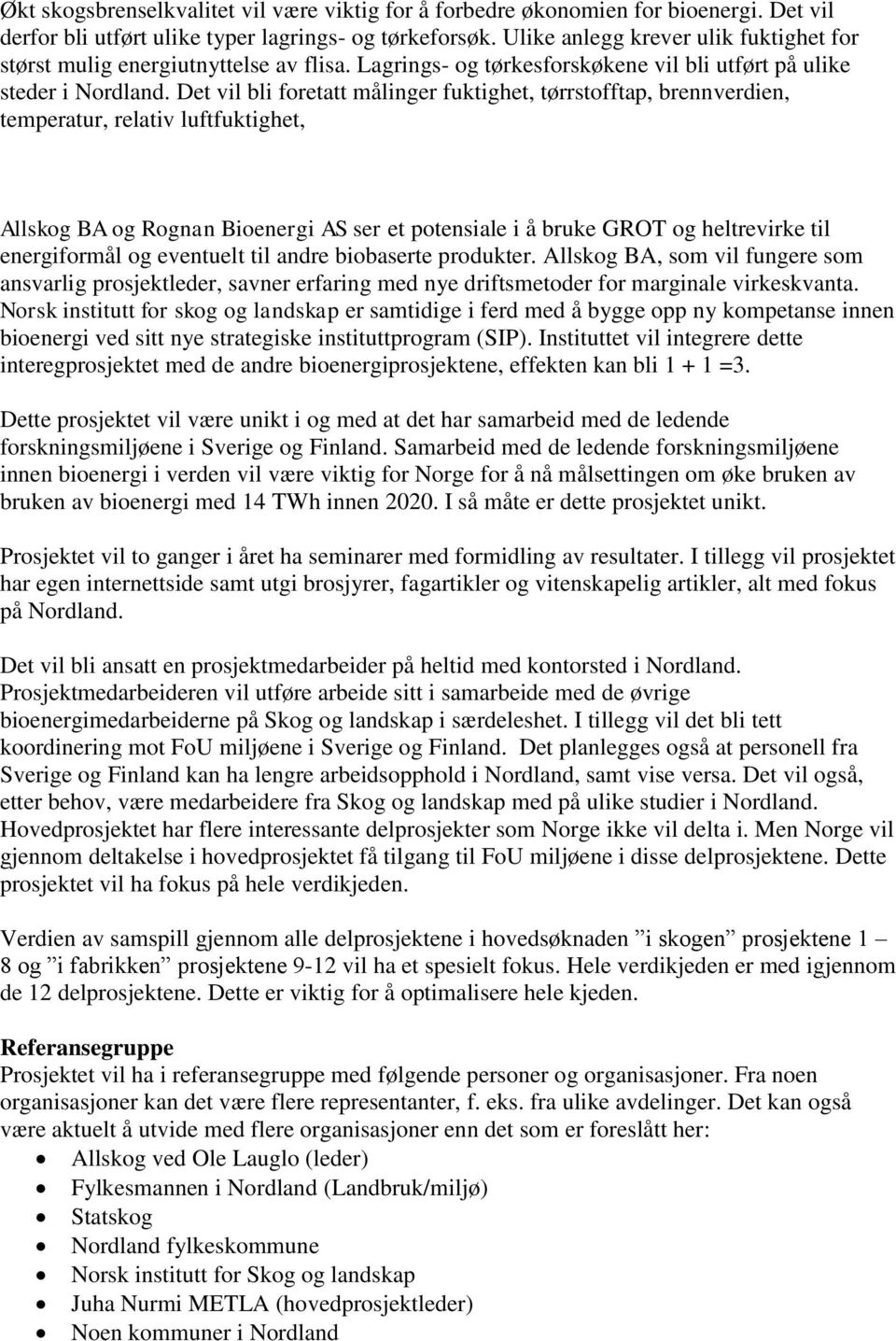 Det vil bli foretatt målinger fuktighet, tørrstofftap, brennverdien, temperatur, relativ luftfuktighet, Allskog BA og Rognan Bioenergi AS ser et potensiale i å bruke GROT og heltrevirke til