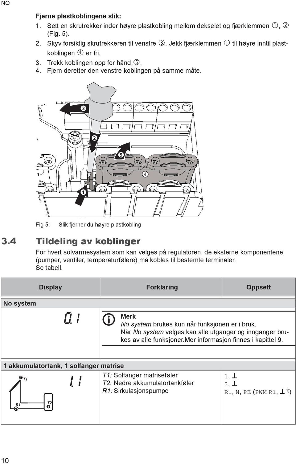 4 Tildeling av koblinger For hvert solvarmesystem som kan velges på regulatoren, de eksterne komponentene (pumper, ventiler, temperaturfølere) må kobles til bestemte terminaler. Se tabell.