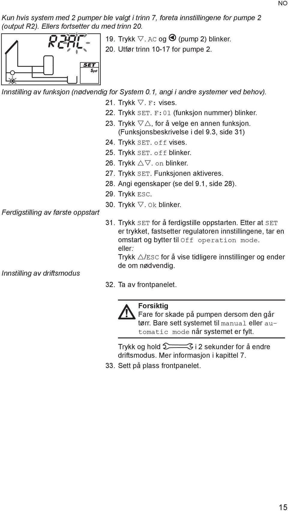 F:01 (funksjon nummer) blinker. 23. Trykk, for å velge en annen funksjon. (Funksjonsbeskrivelse i del 9.3, side 31) 24. Trykk SET. off vises. 25. Trykk SET. off blinker. 26. Trykk. on blinker. 27.