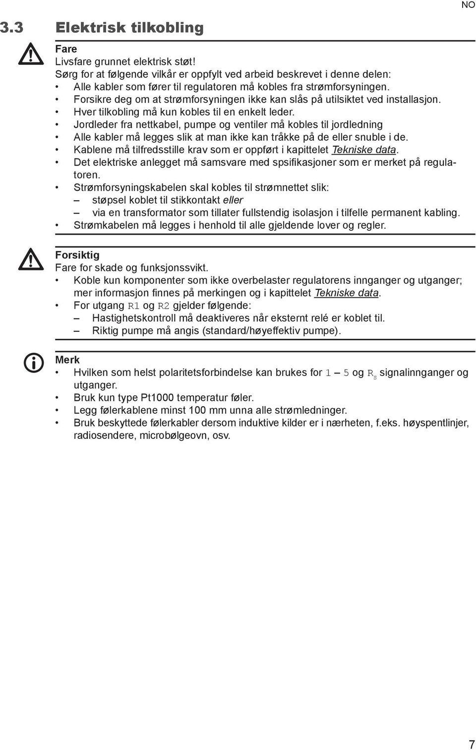 Forsikre deg om at strømforsyningen ikke kan slås på utilsiktet ved installasjon. Hver tilkobling må kun kobles til en enkelt leder.