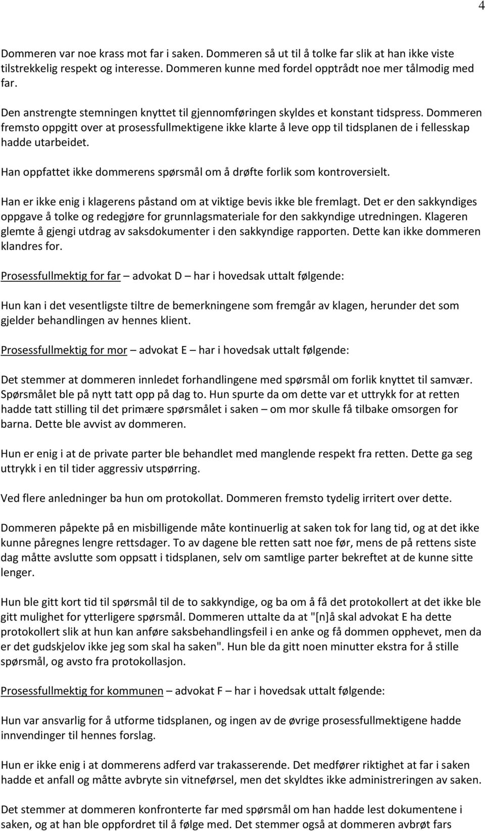 Dommeren fremsto oppgitt over at prosessfullmektigene ikke klarte å leve opp til tidsplanen de i fellesskap hadde utarbeidet.