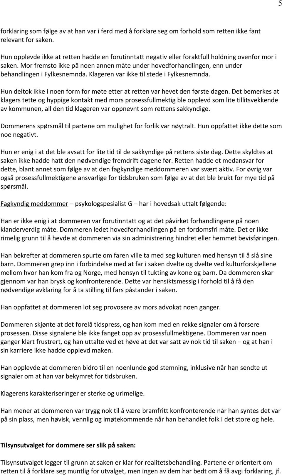 Mor fremsto ikke på noen annen måte under hovedforhandlingen, enn under behandlingen i Fylkesnemnda. Klageren var ikke til stede i Fylkesnemnda.