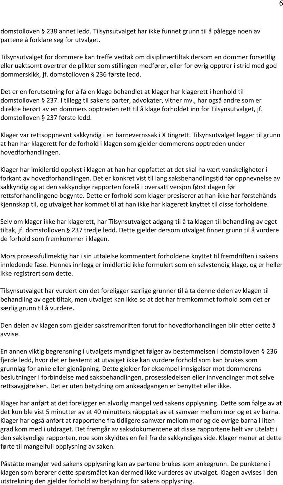 dommerskikk, jf. domstolloven 236 første ledd. Det er en forutsetning for å få en klage behandlet at klager har klagerett i henhold til domstolloven 237.