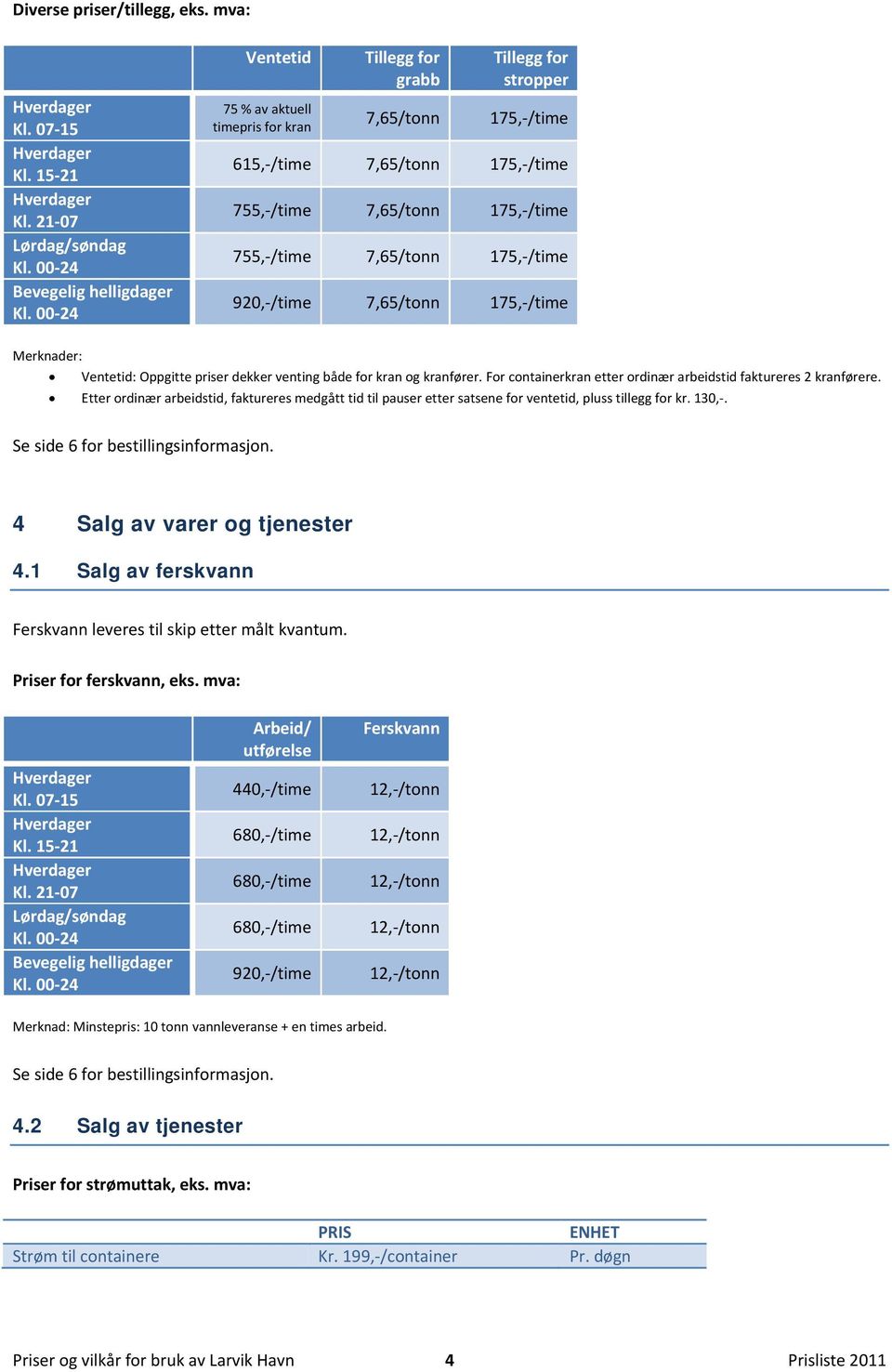 /time 920, /time 7,65/tonn 175, /time Ventetid: Oppgitte priser dekker venting både for kran og kranfører. For containerkran etter ordinær arbeidstid faktureres 2 kranførere.