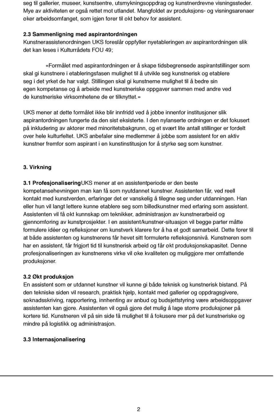 3 Sammenligning med aspirantordningen Kunstnerassistenordningen UKS foreslår oppfyller nyetableringen av aspirantordningen slik det kan leses i Kulturrådets FOU 49; «Formålet med aspirantordningen er