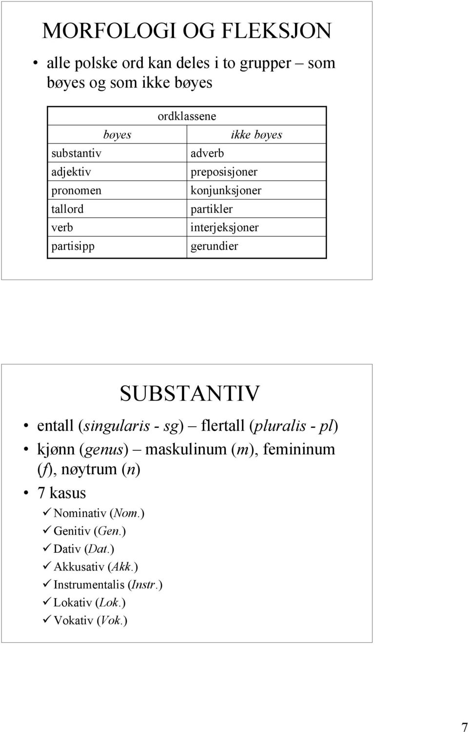 gerundier SUBSTANTIV entall (singularis - sg) flertall (pluralis - pl) kjønn (genus) maskulinum (m), femininum (f),