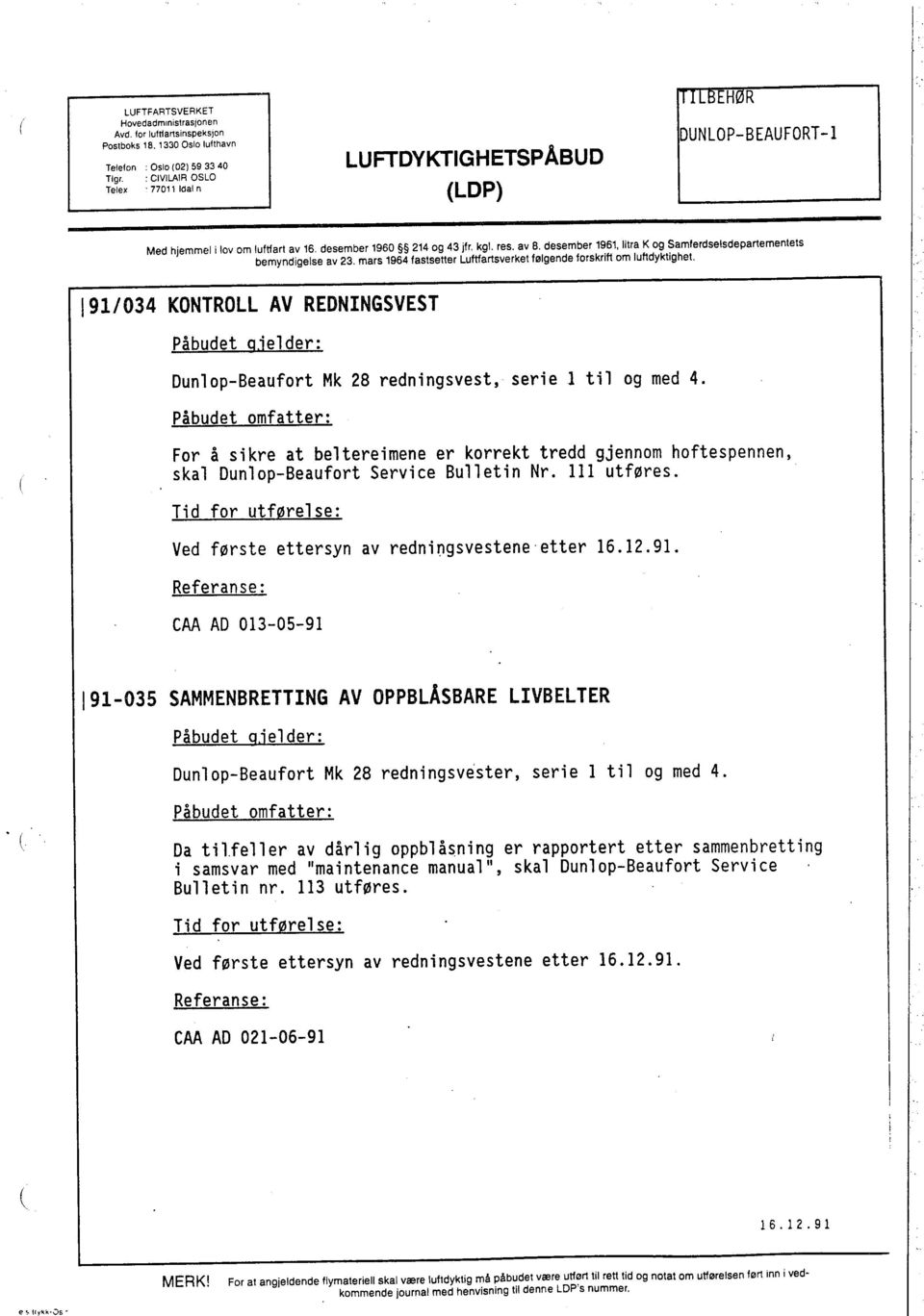 desember 1961, Iilra K og Samferdselsdepartementeis bemyndigelse av 23. mars 1964 faslsetter Luftartsverket følgende forskrift om luftdyktighet. 191/034 KONTROLL AV REDNINGSVEST Påbudet Q.