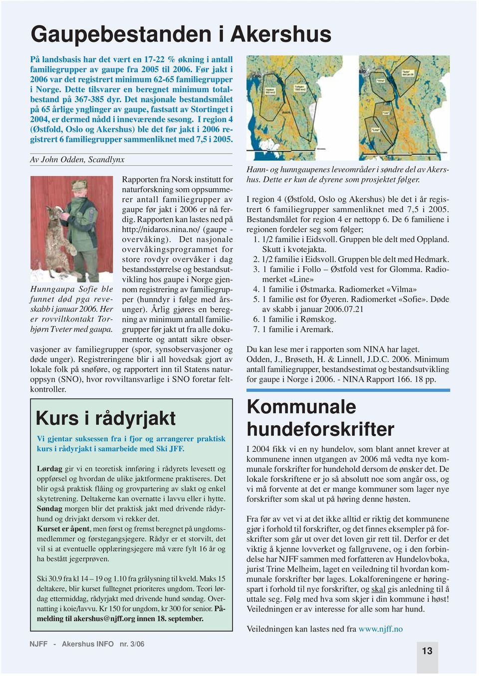 I region 4 (Østfold, Oslo og Akershus) ble det før jakt i 2006 registrert 6 familiegrupper sammenliknet med 7,5 i 2005.