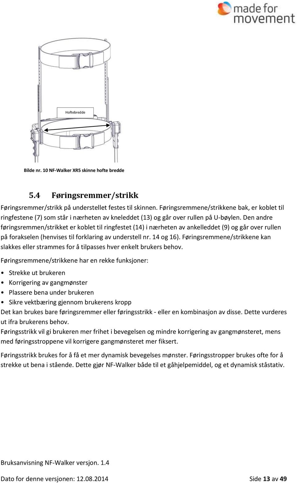 Den andre føringsremmen/strikket er koblet til ringfestet (14) i nærheten av ankelleddet (9) og går over rullen på forakselen (henvises til forklaring av understell nr. 14 og 16).