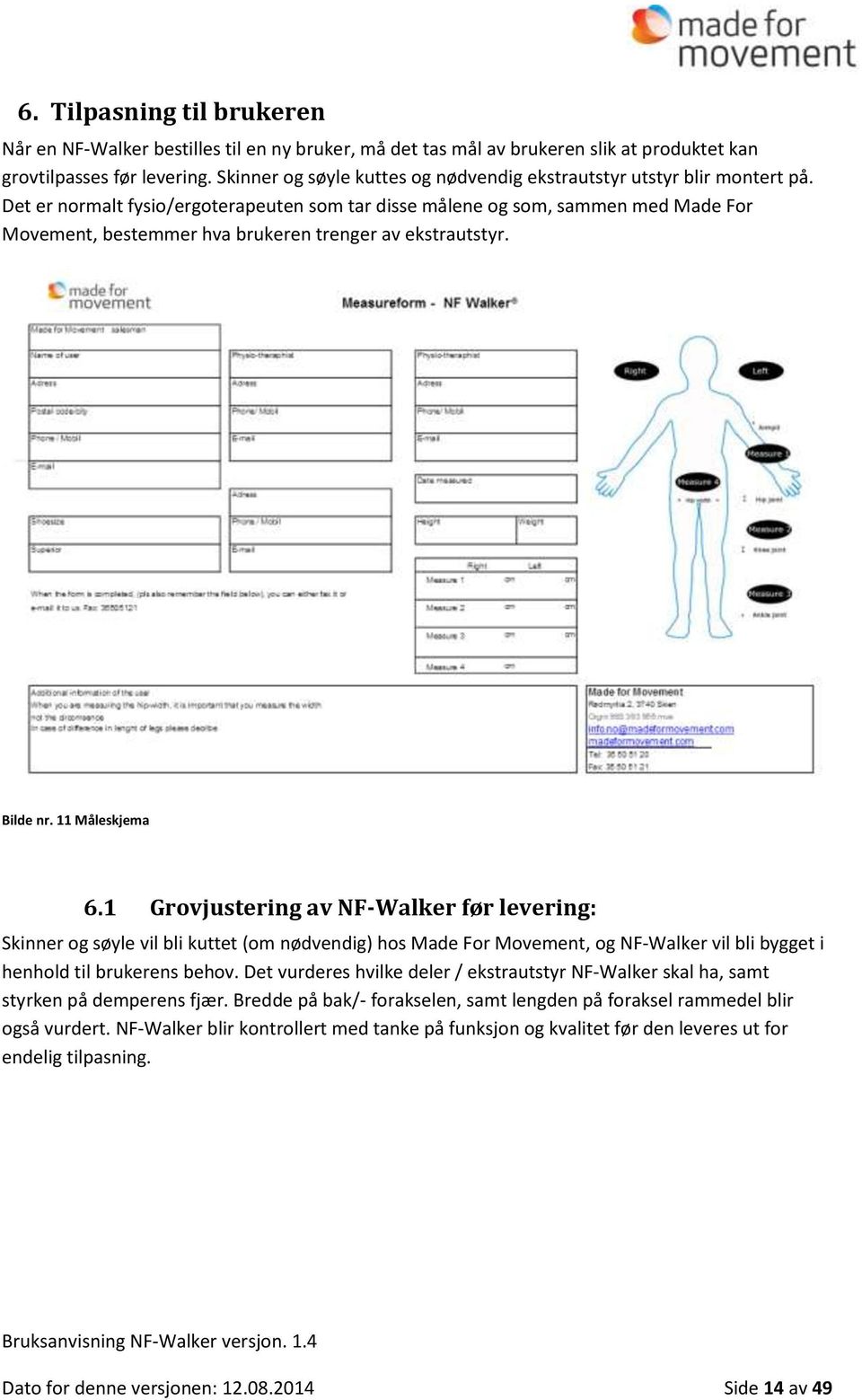 Det er normalt fysio/ergoterapeuten som tar disse målene og som, sammen med Made For Movement, bestemmer hva brukeren trenger av ekstrautstyr. Bilde nr. 11 Måleskjema 6.